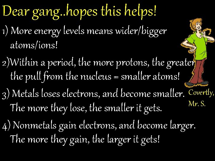 Dear gang. . hopes this helps! 1) More energy levels means wider/bigger atoms/ions! 2)Within Dear gang. . hopes this helps! 1) More energy levels means wider/bigger atoms/ions! 2)Within