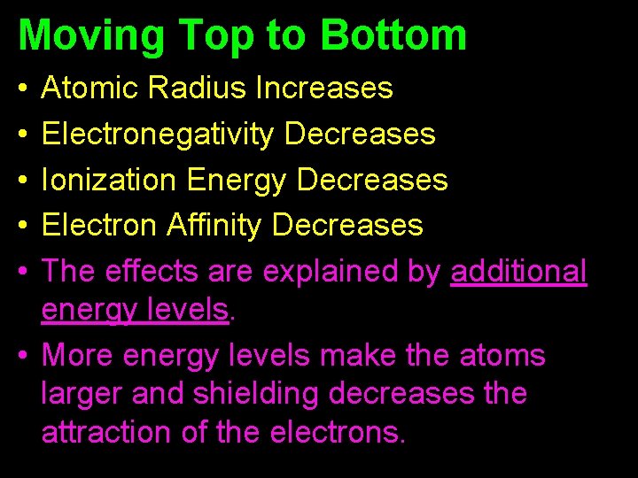 Moving Top to Bottom • • • Atomic Radius Increases Electronegativity Decreases Ionization Energy Moving Top to Bottom • • • Atomic Radius Increases Electronegativity Decreases Ionization Energy