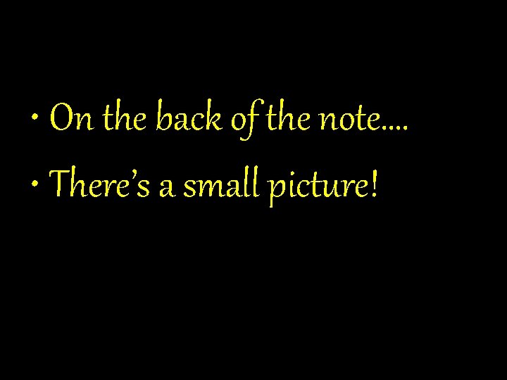 • On the back of the note…. • There’s a small picture! • On the back of the note…. • There’s a small picture!