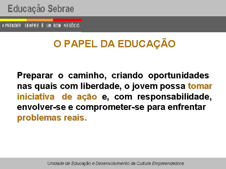 O PAPEL DA EDUCAÇÃO Preparar o caminho, criando oportunidades nas quais com liberdade, o