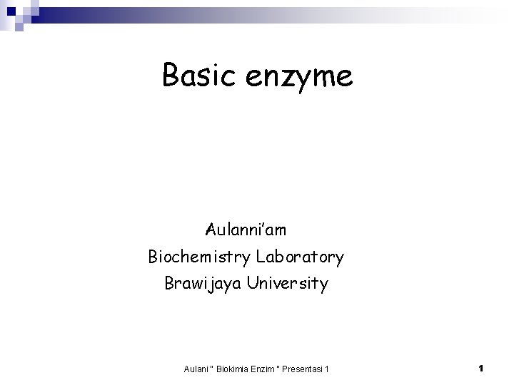 Basic enzyme Aulanni’am Biochemistry Laboratory Brawijaya University Aulani " Biokimia Enzim " Presentasi 1
