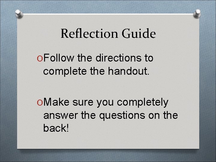 Reflection Guide OFollow the directions to complete the handout. OMake sure you completely answer