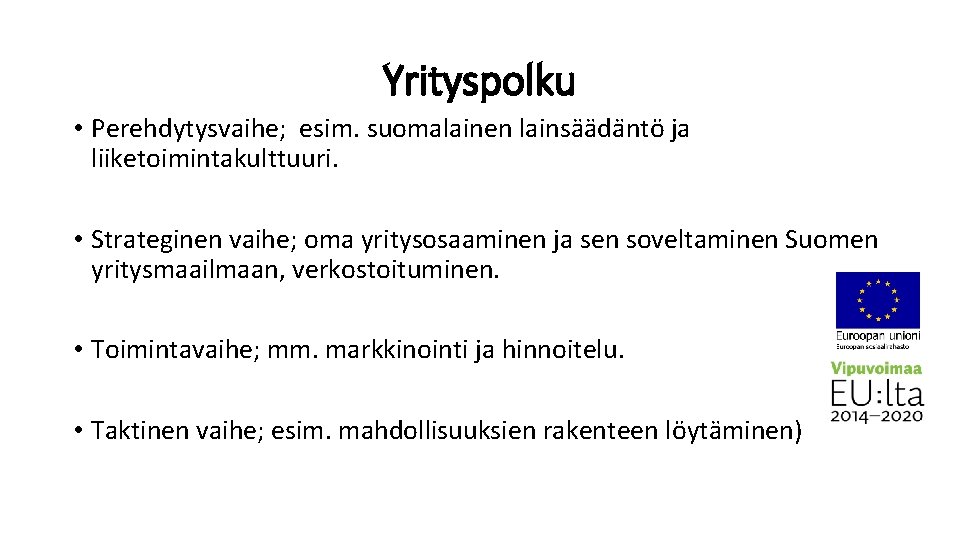 Yrityspolku • Perehdytysvaihe; esim. suomalainen lainsa a da ntö ja liiketoimintakulttuuri. • Strateginen vaihe;