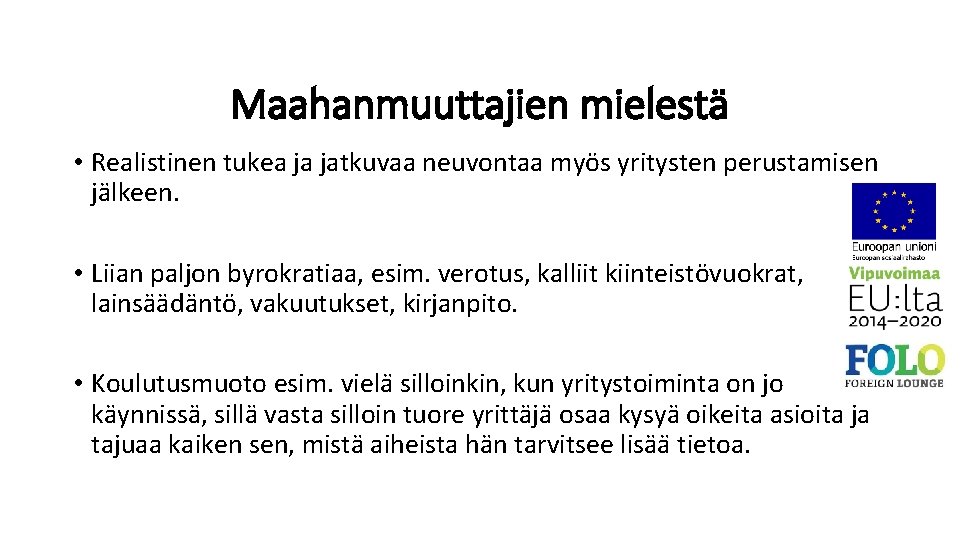 Maahanmuuttajien mielestä • Realistinen tukea ja jatkuvaa neuvontaa myös yritysten perustamisen jälkeen. • Liian