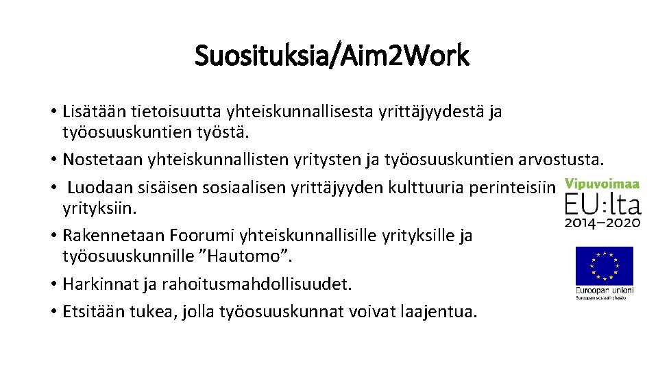 Suosituksia/Aim 2 Work • Lisätään tietoisuutta yhteiskunnallisesta yrittäjyydestä ja työosuuskuntien työstä. • Nostetaan yhteiskunnallisten