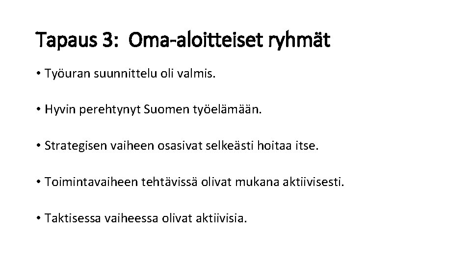 Tapaus 3: Oma-aloitteiset ryhmät • Työuran suunnittelu oli valmis. • Hyvin perehtynyt Suomen työelämään.