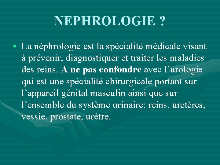 NEPHROLOGIE ? • La néphrologie est la spécialité médicale visant à prévenir, diagnostiquer et