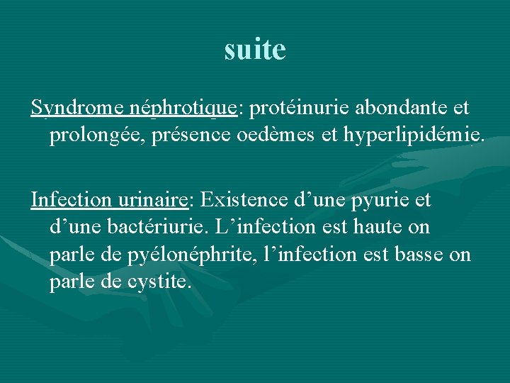 suite Syndrome néphrotique: protéinurie abondante et prolongée, présence oedèmes et hyperlipidémie. Infection urinaire: Existence