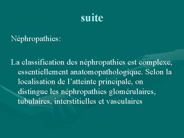 suite Néphropathies: La classification des néphropathies est complexe, essentiellement anatomopathologique. Selon la localisation de