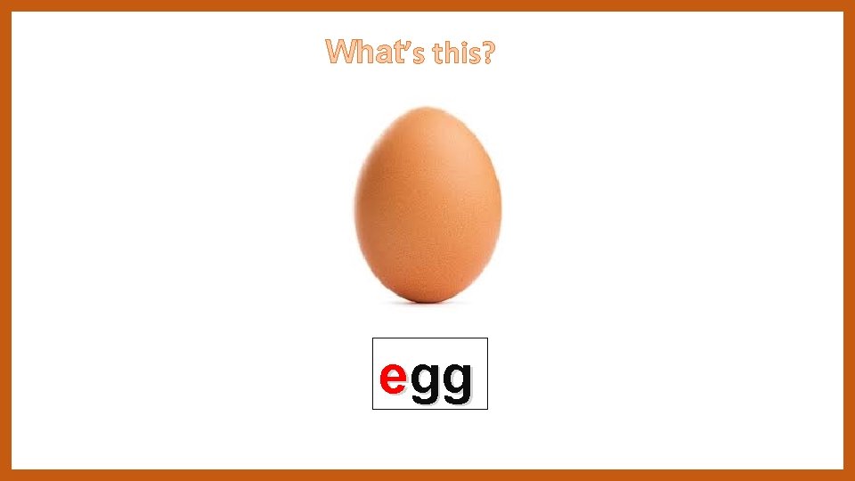 What’s this? egg 