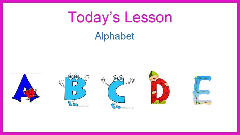 Today’s Lesson Alphabet 