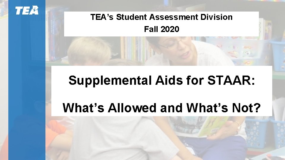 TEA’s Student Assessment Division Fall 2020 Supplemental Aids for STAAR: What’s Allowed and What’s