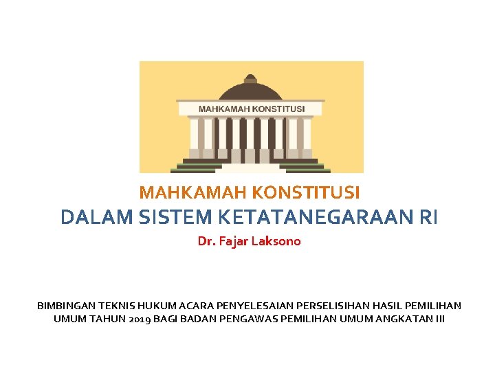 MAHKAMAH KONSTITUSI DALAM SISTEM KETATANEGARAAN RI Dr. Fajar Laksono BIMBINGAN TEKNIS HUKUM ACARA PENYELESAIAN