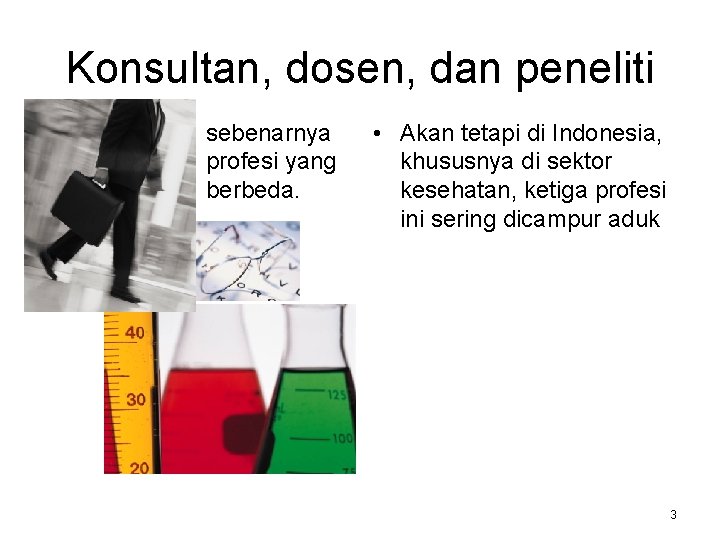Konsultan, dosen, dan peneliti sebenarnya profesi yang berbeda. • Akan tetapi di Indonesia, khususnya