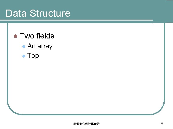 Data Structure l Two fields An array l Top l 軟體實作與計算實驗 4 