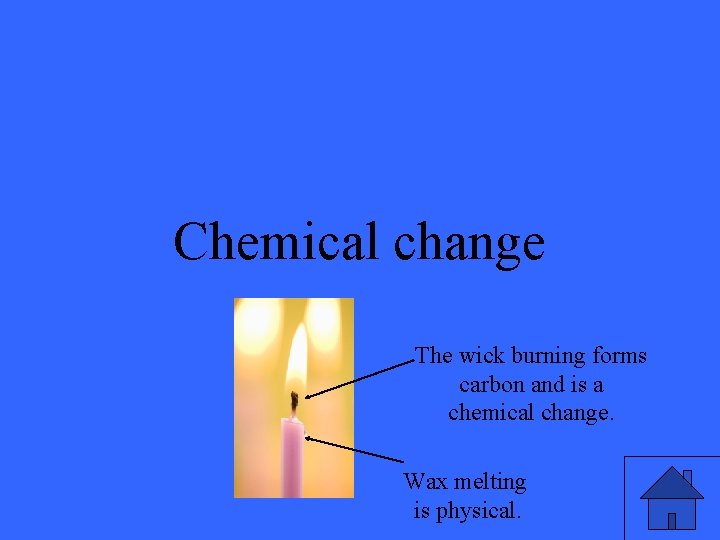 Chemical change The wick burning forms carbon and is a chemical change. Wax melting