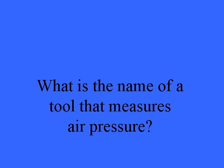 What is the name of a tool that measures air pressure? 