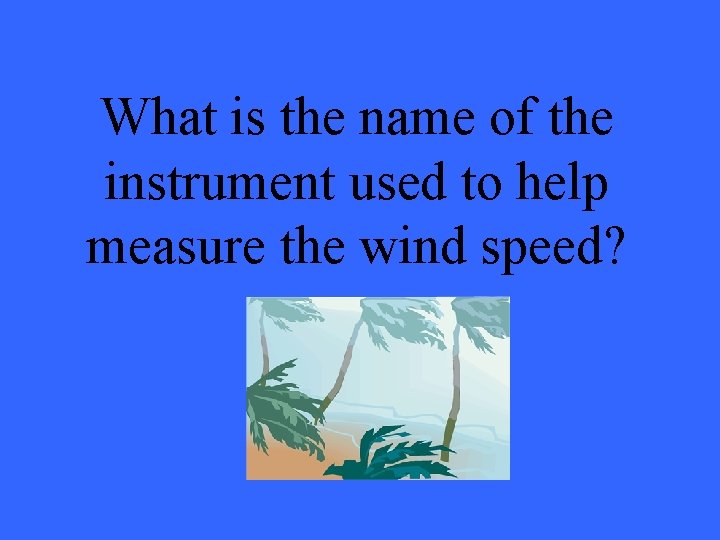 What is the name of the instrument used to help measure the wind speed?
