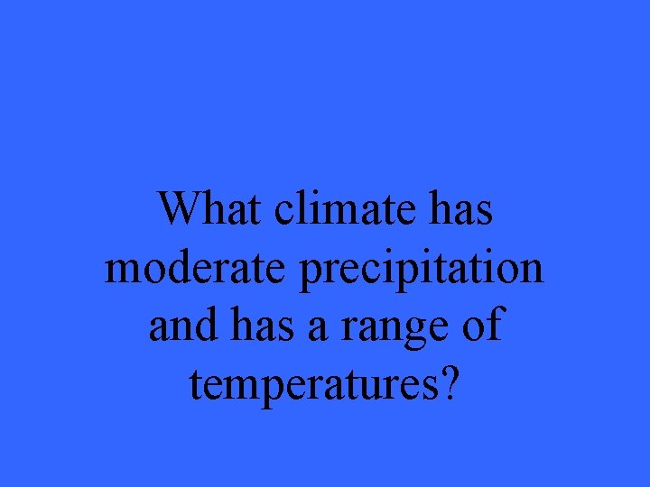 What climate has moderate precipitation and has a range of temperatures? 