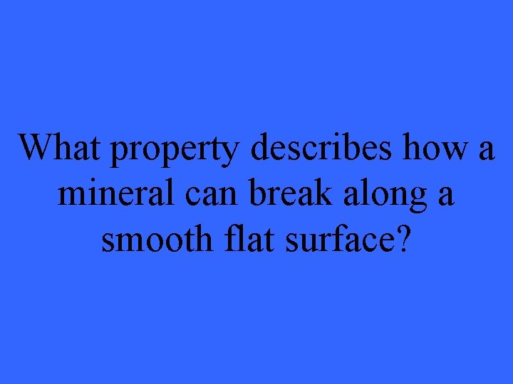 What property describes how a mineral can break along a smooth flat surface? 