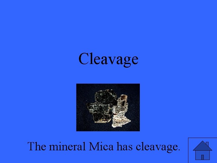 Cleavage The mineral Mica has cleavage. 