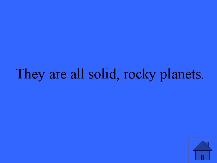 They are all solid, rocky planets. 