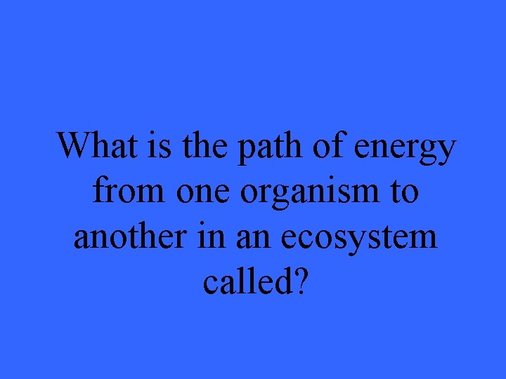 What is the path of energy from one organism to another in an ecosystem