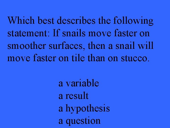 Which best describes the following statement: If snails move faster on smoother surfaces, then