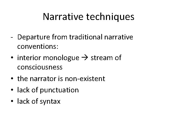 Narrative techniques - Departure from traditional narrative conventions: • interior monologue stream of consciousness