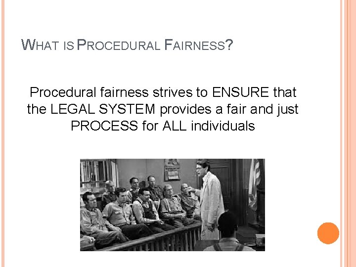 WHAT IS PROCEDURAL FAIRNESS? Procedural fairness strives to ENSURE that the LEGAL SYSTEM provides