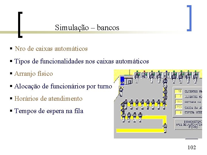 Simulação – bancos § Nro de caixas automáticos § Tipos de funcionalidades nos caixas