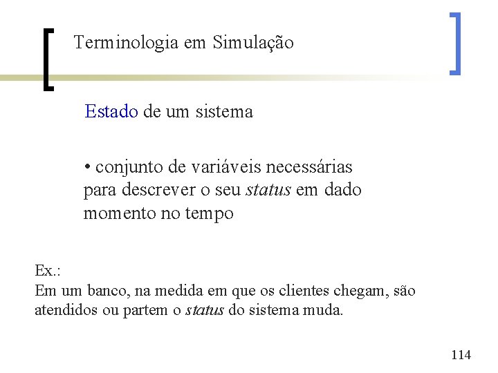 Terminologia em Simulação Estado de um sistema • conjunto de variáveis necessárias para descrever