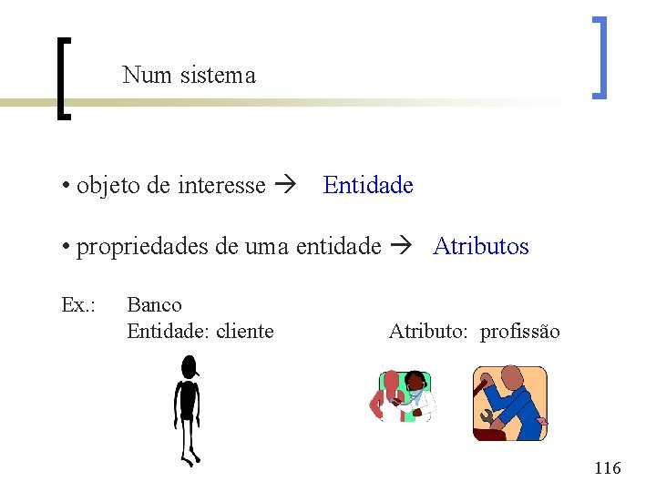 Num sistema • objeto de interesse Entidade • propriedades de uma entidade Atributos Ex.