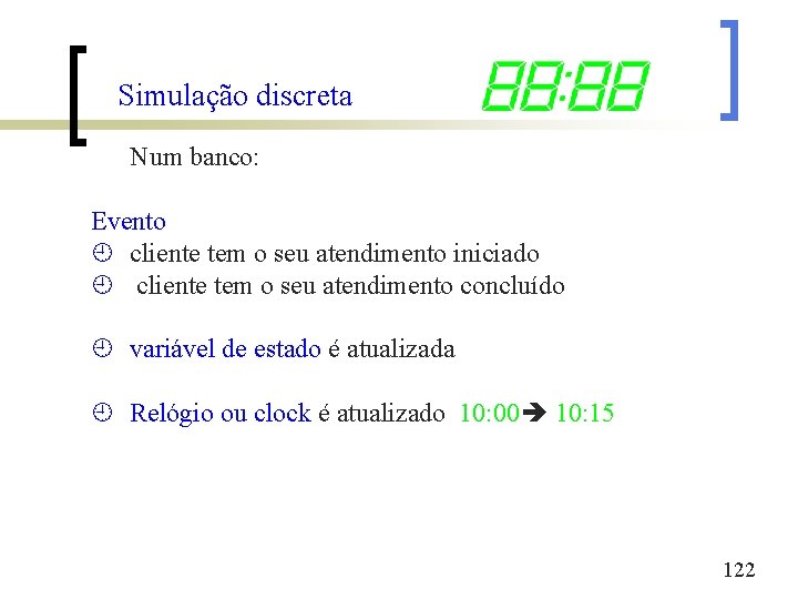 Simulação discreta Num banco: Evento ¿ cliente tem o seu atendimento iniciado ¿ cliente