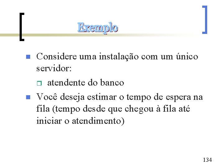 n n Considere uma instalação com um único servidor: r atendente do banco Você