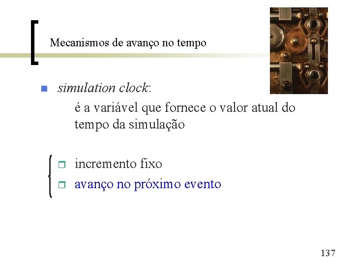 Mecanismos de avanço no tempo n simulation clock: é a variável que fornece o