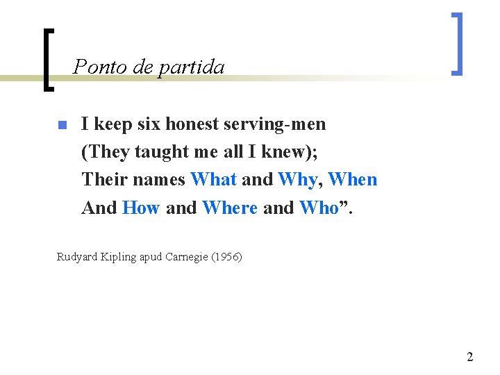 Ponto de partida n I keep six honest serving-men (They taught me all I