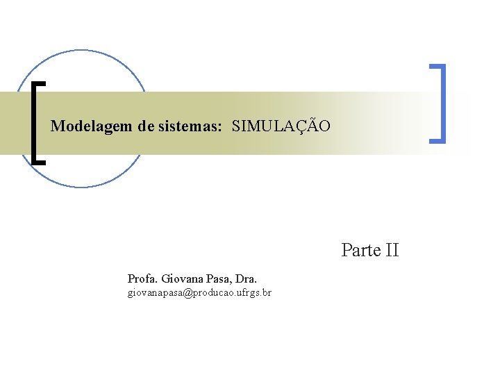 Modelagem de sistemas: SIMULAÇÃO Parte II Profa. Giovana Pasa, Dra. giovanapasa@producao. ufrgs. br 