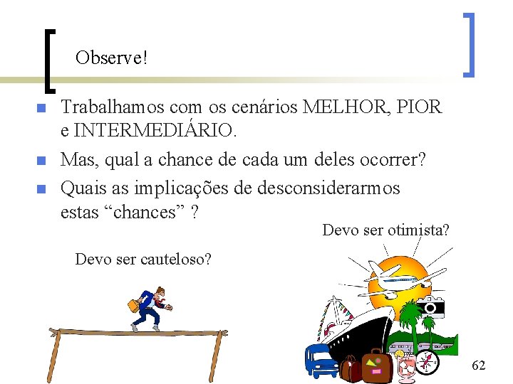 Observe! n n n Trabalhamos com os cenários MELHOR, PIOR e INTERMEDIÁRIO. Mas, qual