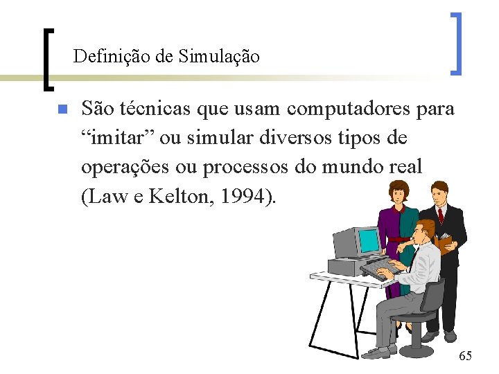 Definição de Simulação n São técnicas que usam computadores para “imitar” ou simular diversos