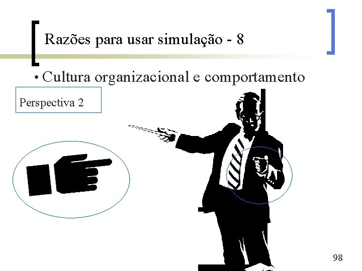 Razões para usar simulação - 8 • Cultura organizacional e comportamento Perspectiva 2 98