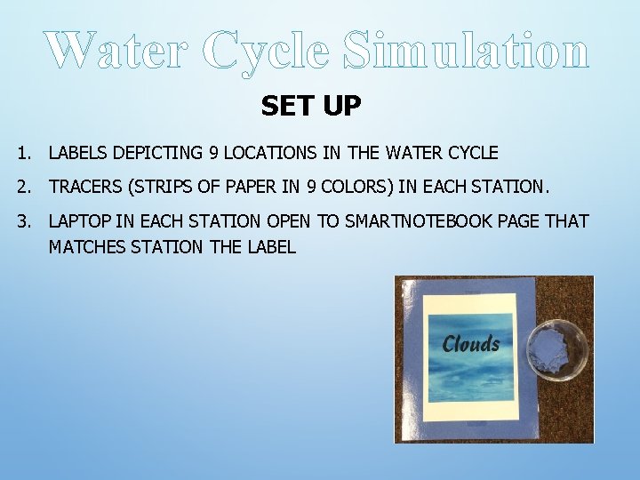Water Cycle Simulation SET UP 1. LABELS DEPICTING 9 LOCATIONS IN THE WATER CYCLE