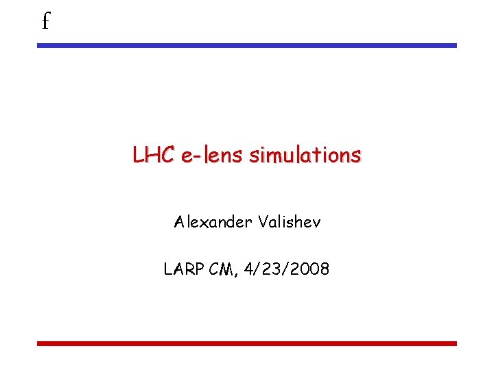 f LHC e-lens simulations Alexander Valishev LARP CM, 4/23/2008 