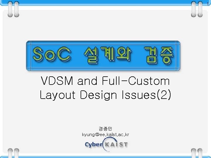 1 VDSM and Full-Custom Layout Design Issues(2) 경종민 kyung@ee. kaist. ac. kr 