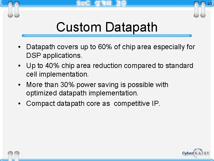 43 Custom Datapath • Datapath covers up to 60% of chip area especially for