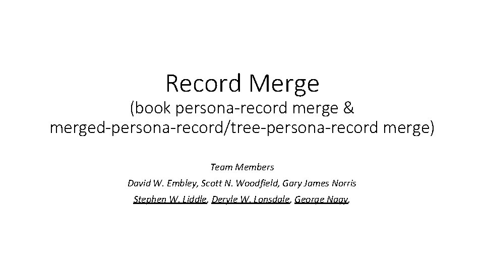 Record Merge (book persona-record merge & merged-persona-record/tree-persona-record merge) Team Members David W. Embley, Scott