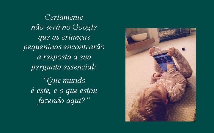 Certamente não será no Google que as crianças pequeninas encontrarão a resposta à sua