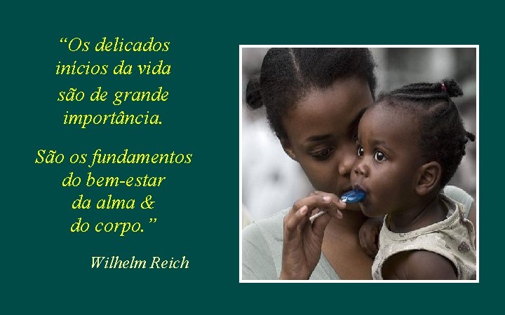 “Os delicados inícios da vida são de grande importância. São os fundamentos do bem-estar