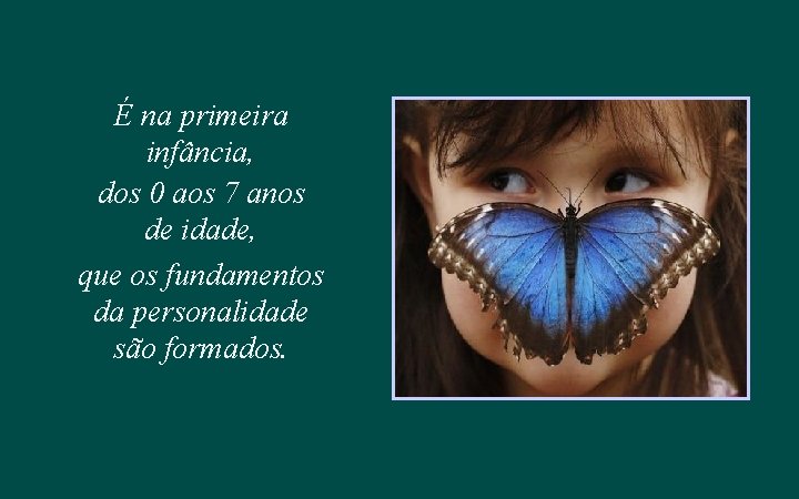 É na primeira infância, dos 0 aos 7 anos de idade, que os fundamentos