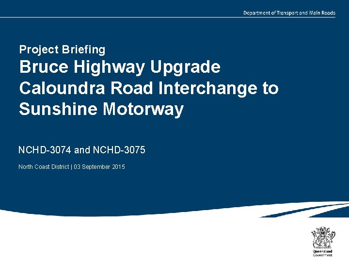 Project Briefing Bruce Highway Upgrade Caloundra Road Interchange to Sunshine Motorway NCHD-3074 and NCHD-3075